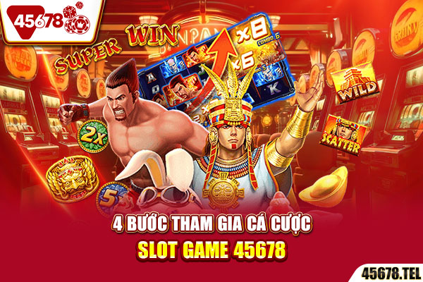 4 bước tham gia cá cược slot game 45678