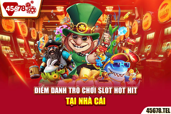 Điểm danh trò chơi slot hot hit tại nhà cái