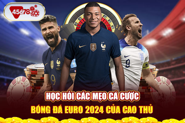 Học hỏi các mẹo cá cược bóng đá EURO 2024 của cao thủ