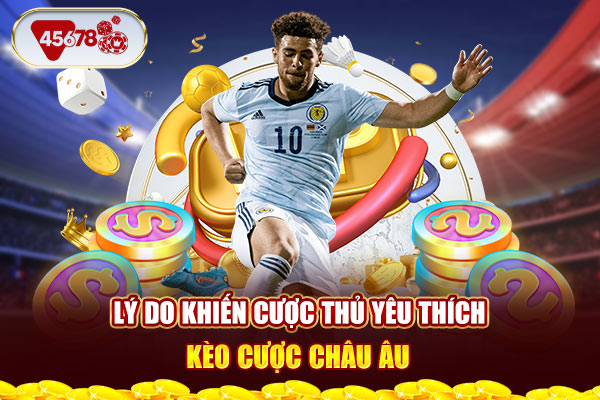 Lý do khiến cược thủ yêu thích kèo cược châu Âu