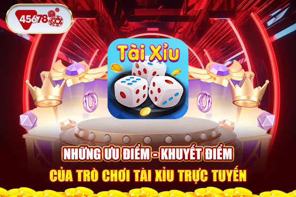 Những ưu điểm - khuyết điểm của trò chơi Tài Xỉu trực tuyến