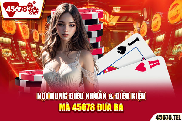 Nội dung điều khoản & điều kiện mà 45678 đưa ra