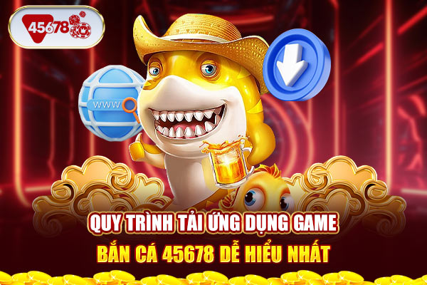 Quy trình tải ứng dụng game bắn cá dễ hiểu nhất