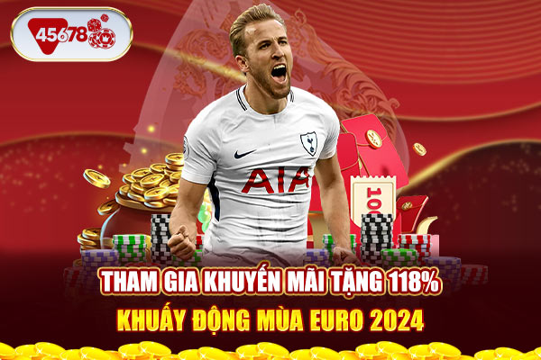 Tham gia khuyến mãi tặng 118% , khuấy động mùa EURO 2024