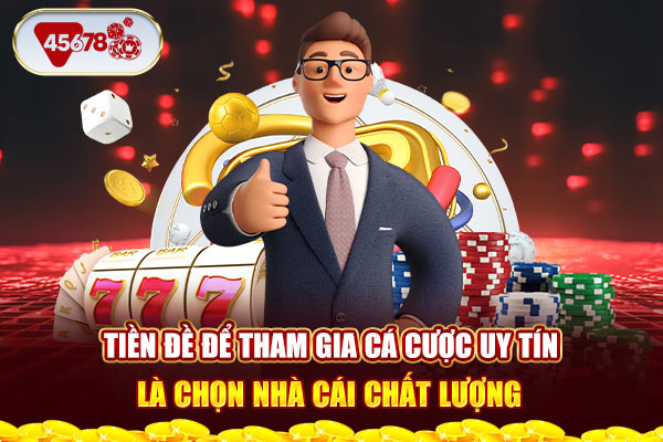 Tiền đề để tham gia cá cược uy tín là chọn nhà cái chất lượng