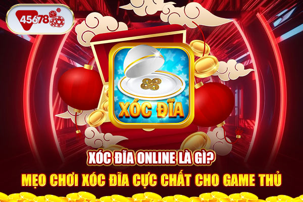 Xóc đĩa Online là gì? Mẹo chơi xóc đĩa cực chất cho game thủ