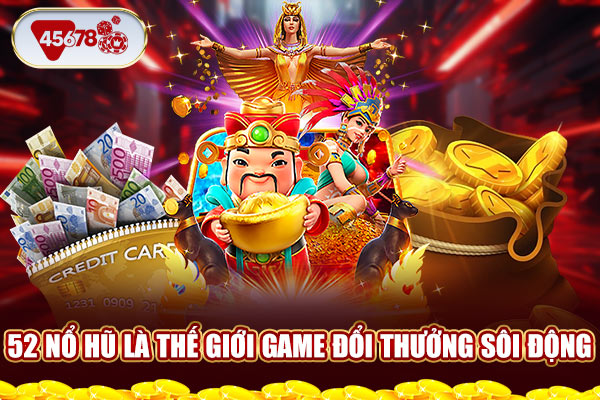 52 Nổ Hũ là thế giới game đổi thưởng sôi động