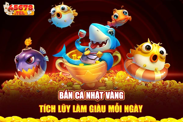 Bắn cá vàng, tích lũy làm giàu mỗi ngày