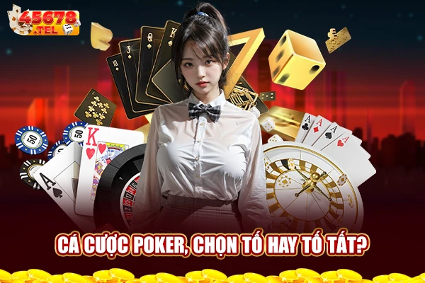 Cá cược Poker, chọn tố hay tố tất?