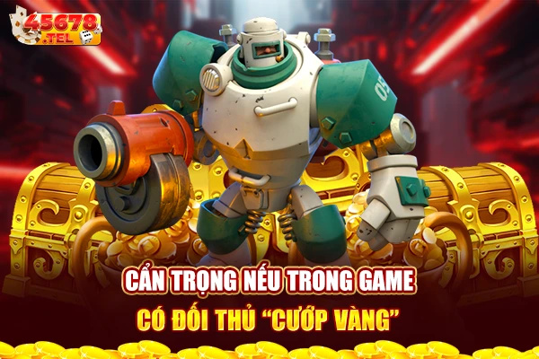 Cẩn trọng nếu trong game có đối thủ “cướp vàng”