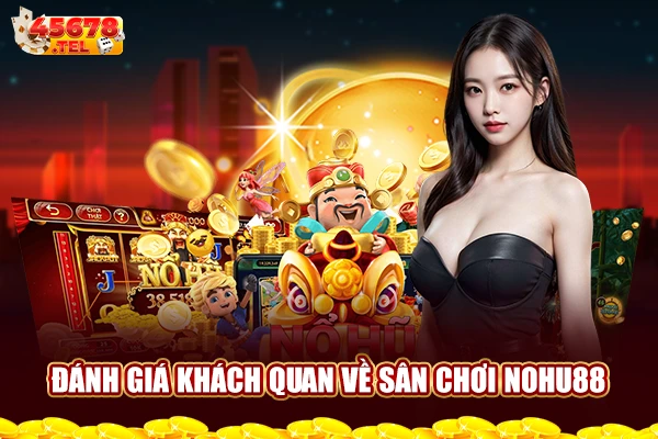 Đánh giá khách quan về sân chơi nohu88