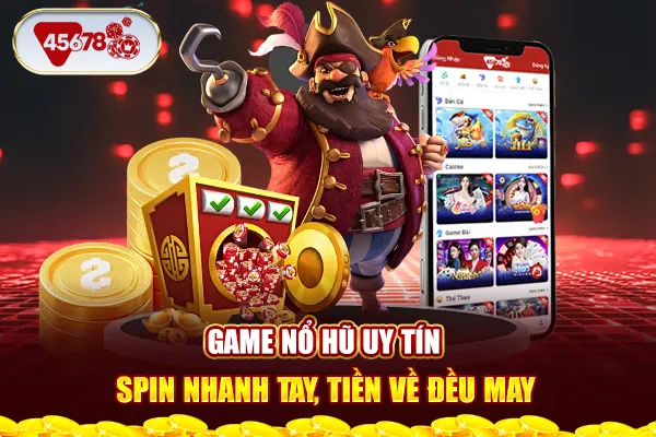 Game nổ hũ uy tín - Spin nhanh tay, tiền về đều may