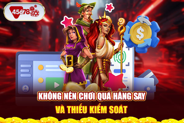 Không nên chơi quá hăng say và thiếu kiểm soát