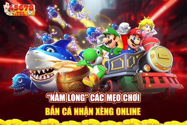 “Nằm lòng” các mẹo chơi bắn cá nhận xèng online