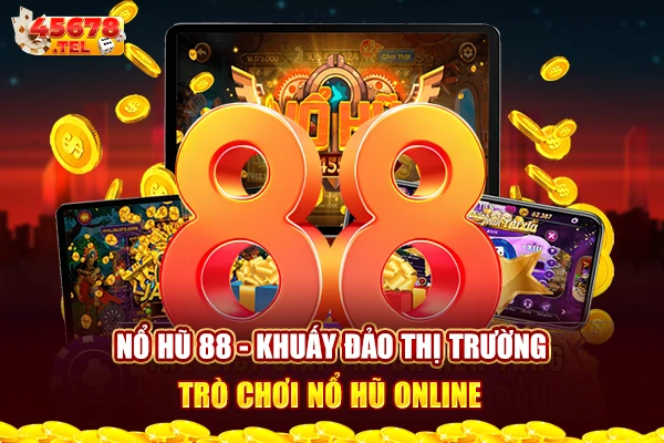 Nổ Hũ 88 - Khuấy đảo thị trường trò chơi nổ hũ online