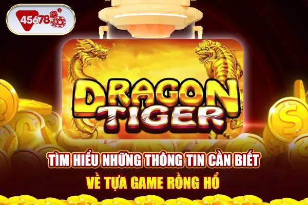 Tìm hiểu những thông tin cần biết về tựa game Rồng Hổ