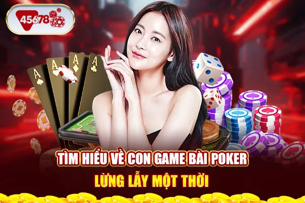 Tìm hiểu về con game bài Poker lừng lẫy một thời